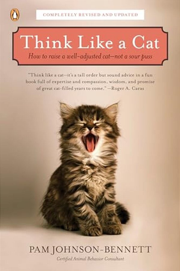 Think Like A Cat: How To Raise A Well-Adjusted Cat--not A Sour Puss-..