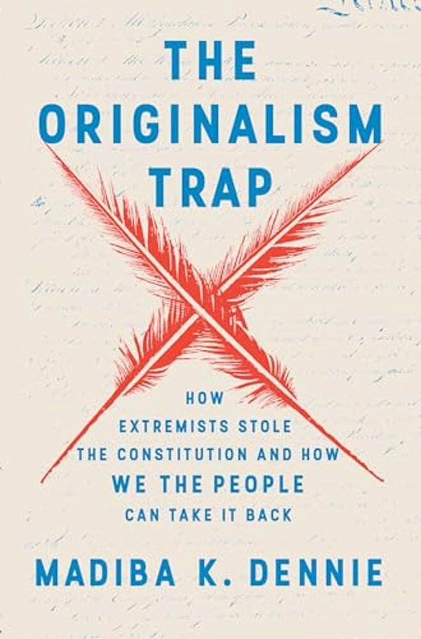 The Originalism Trap: How Extremists Stole The Constitution And How We The People Can Take It Back-..