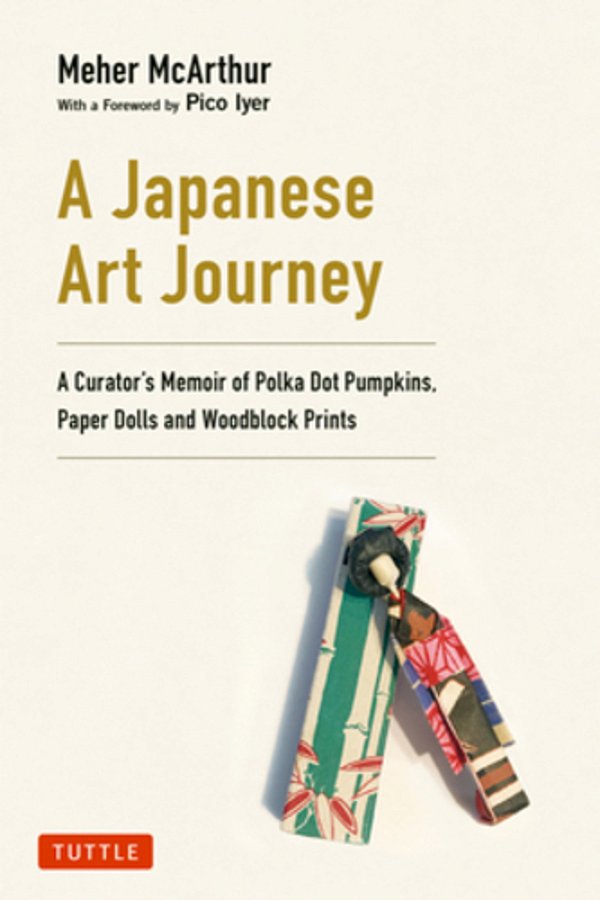 A Japanese Art Journey: A Curator's Memoir Of Polka Dot Pumpkins, Paper Dolls And Woodblock Prints-..