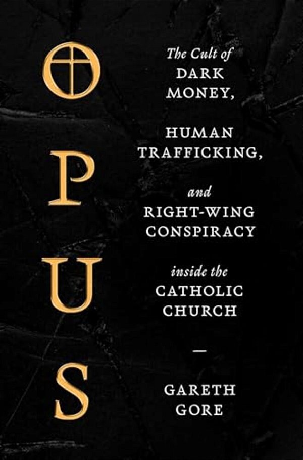 Opus: The Cult Of Dark Money, Human Trafficking, And Right-Wing Conspiracy Inside The Catholic Church-..