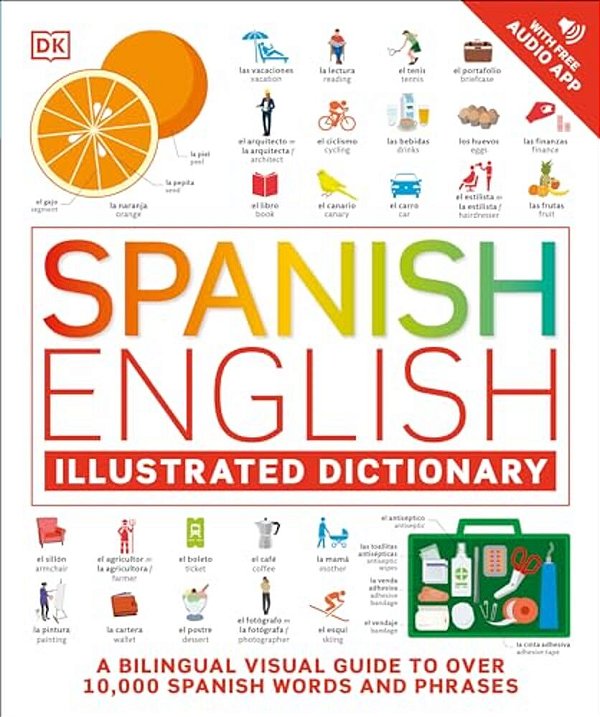 Spanish - English Illustrated Dictionary: A Bilingual Visual Guide To Over 10,000 Spanish Words And Phrases-..