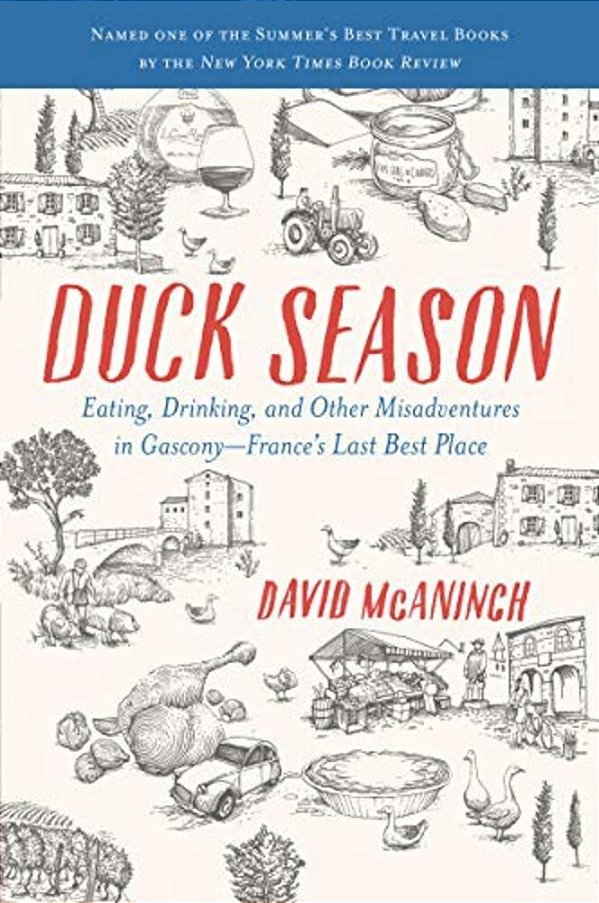 Duck Season: Eating, Drinking, And Other Misadventures In Gascony--france's Last Best Place-..