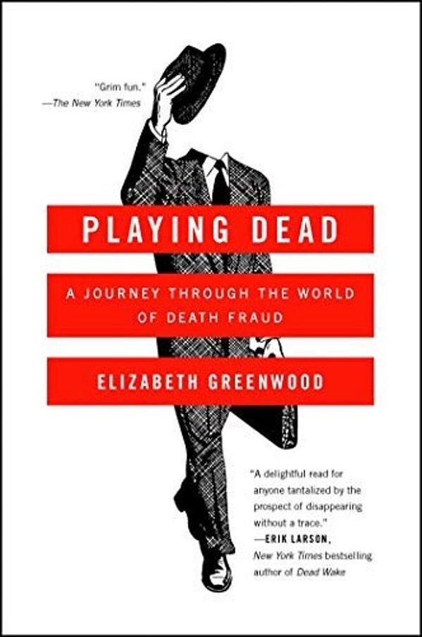 Playing Dead: A Journey Through The World Of Death Fraud-..