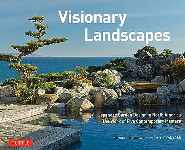 Visionary Landscapes: Japanese Garden Design In North America, The Work Of Five Contemporary Masters-..