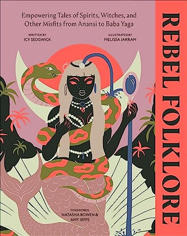 Rebel Folklore: Empowering Tales Of Spirits, Witches, And Other Misfits From Anansi To Baba Yaga-..