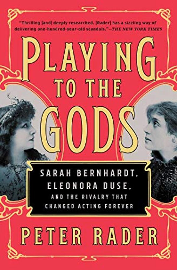Playing To The Gods: Sarah Bernhardt, Eleonora Duse, And The Rivalry That Changed Acting Forever-..
