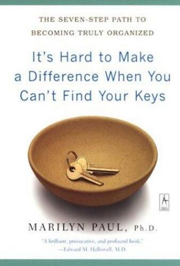 It's Hard To Make A Difference When You Can't Find Your Keys: The Seven-Step Path To Becoming Truly Organized-..