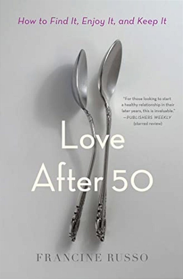 Love After 50: How To Find It, Enjoy It, And Keep It-..