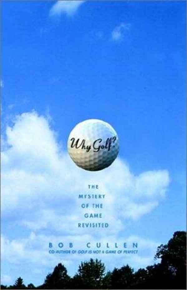 Why Golf?: The Mystery Of The Game Revisited-..