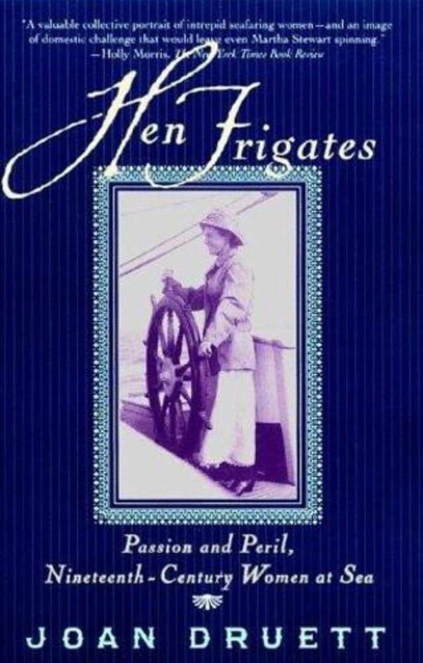 Hen Frigates: Passion And Peril, Nineteenth-Century Women At Sea-..