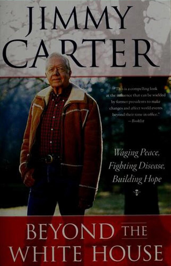 Beyond The White House: Waging Peace, Fighting Disease, Building Hope-..