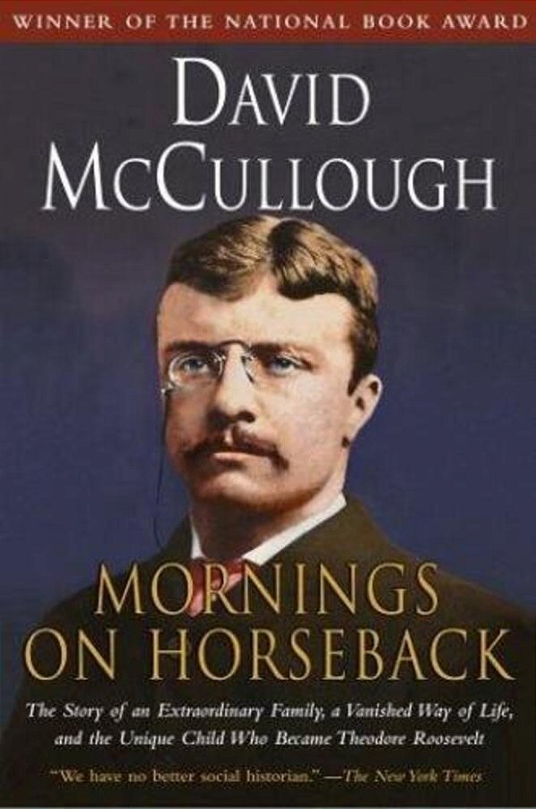 Mornings On Horseback: The Story Of An Extraordinary Family, A Vanished Way Of Life And The Unique Child Who Became Theodore Roosevelt-..