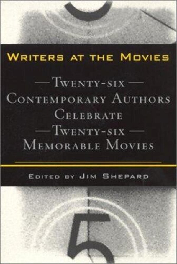 Writers At The Movies: 26 Contemporary Authors Celebrate 26 Memorable Movies-..