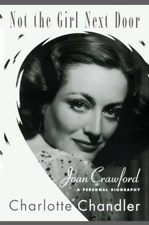 Not The Girl Next Door: Joan Crawford, A Personal Biography-..