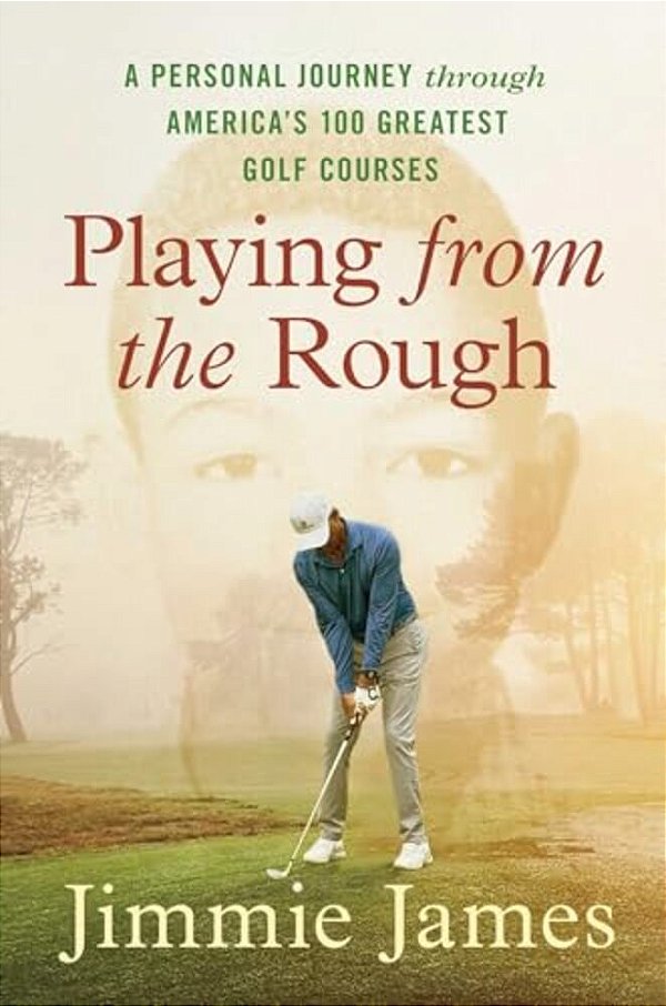 Playing From The Rough: A Personal Journey Through America's 100 Greatest Golf Courses-..