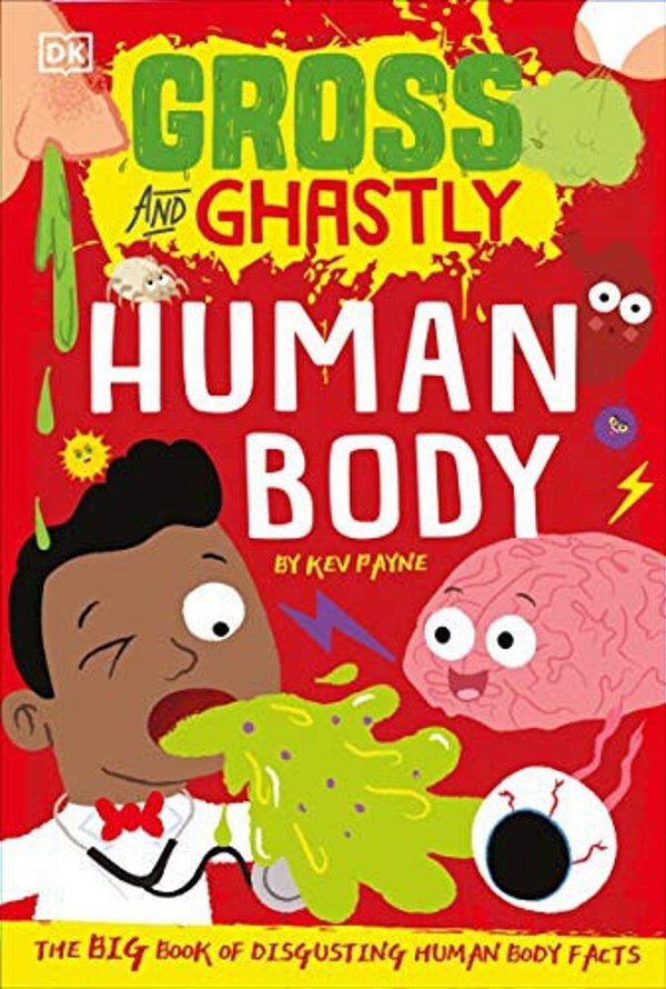 Gross And Ghastly: Human Body: The Big Book Of Disgusting Human Body Facts-..