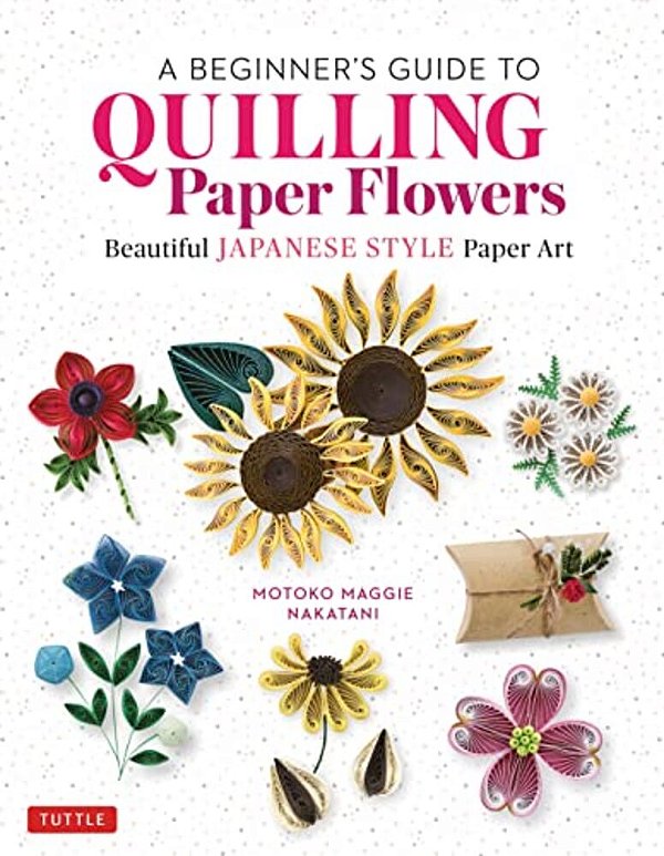 A Beginner's Guide To Quilling Paper Flowers: Beautiful Japanese-Style Paper Art-..