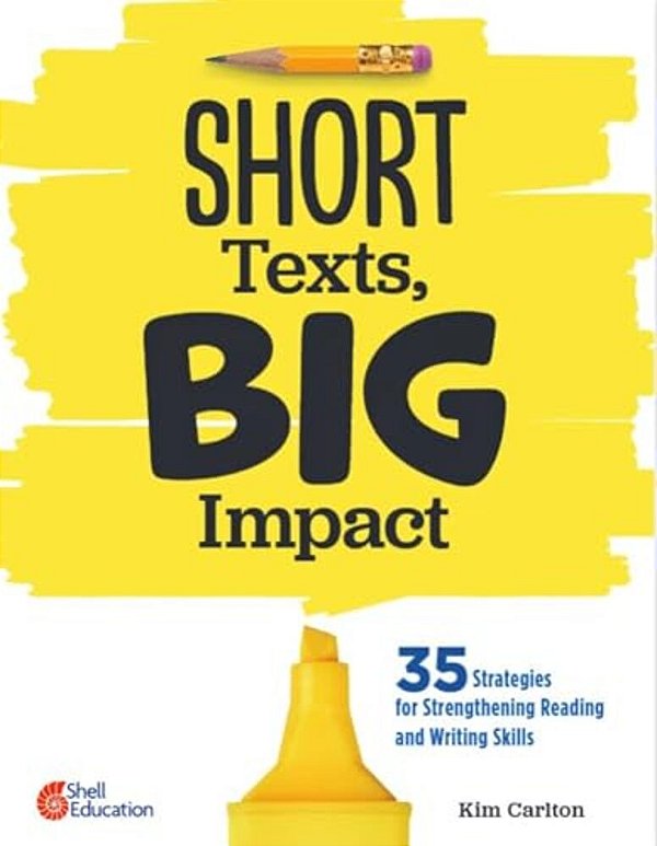 Short Texts, Big Impact: 35 Strategies For Strengthening Reading And Writing Skills-..