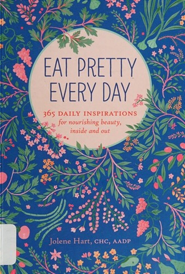 Eat Pretty Every Day: 365 Daily Inspirations For Nourishing Beauty, Inside And Out-..