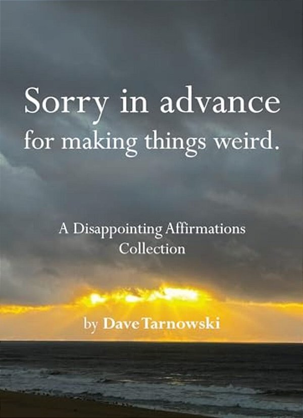 Sorry In Advance For Making Things Weird.: A Disappointing Affirmations Collection-..