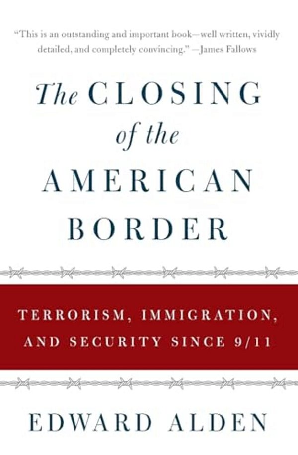 The Closing Of The American Border: Terrorism, Immigration, And Security Since 9/11-..