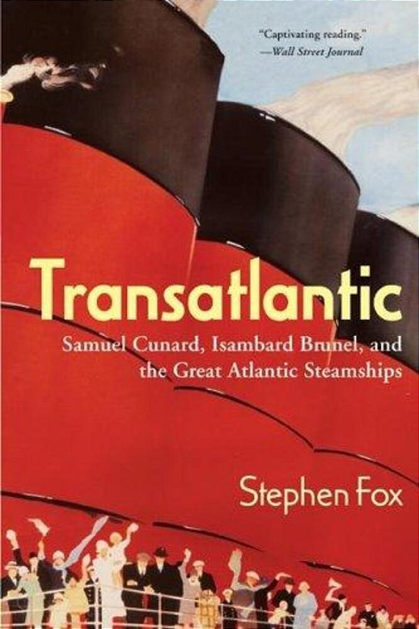 Transatlantic: Samuel Cunard, Isambard Brunel, And The Great Atlantic Steamships-..