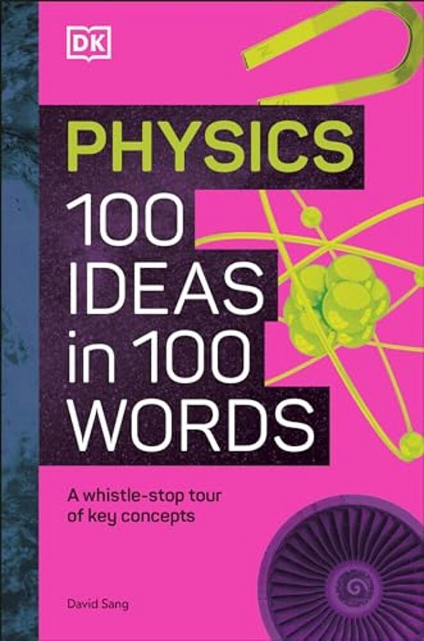 Physics 100 Ideas In 100 Words: A Whistle-Stop Tour Of Science's Key Concepts-..