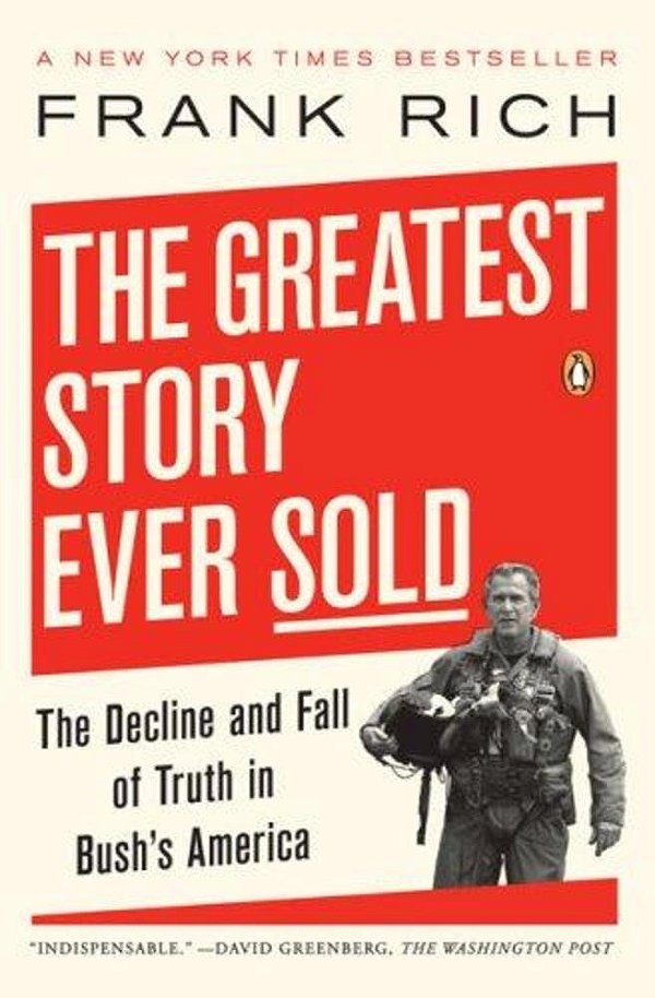 The Greatest Story Ever Sold: The Decline And Fall Of Truth In Bush's America-..