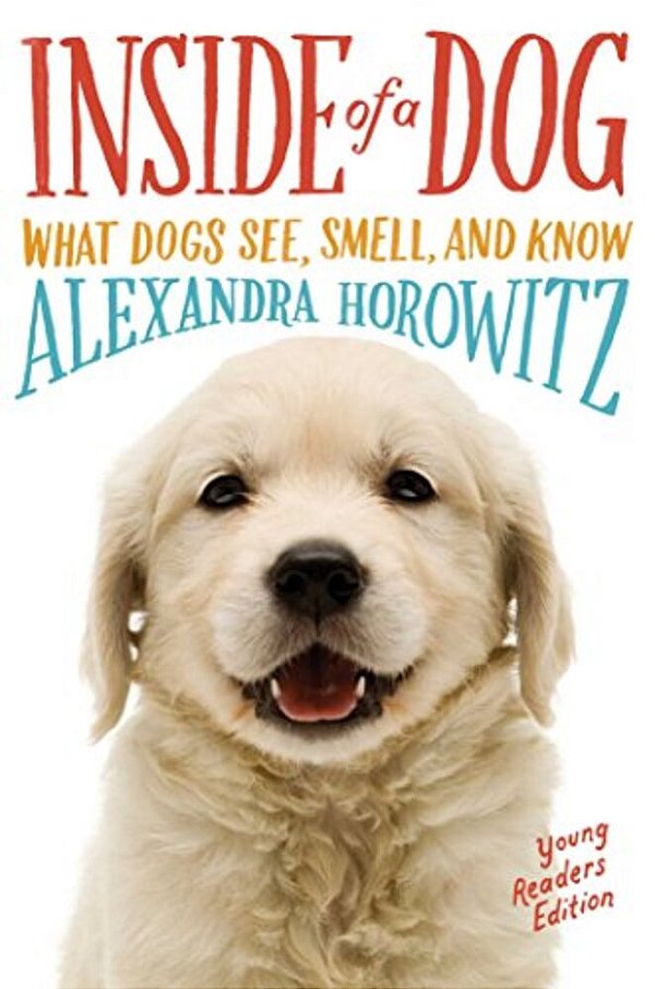 Inside Of A Dog -- Young Readers Edition: What Dogs See, Smell, And Know-..