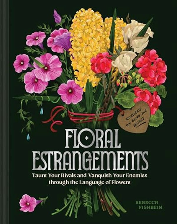 Floral Estrangements: Taunt Your Rivals & Vanquish Your Enemies Through The Language Of Flowers-..