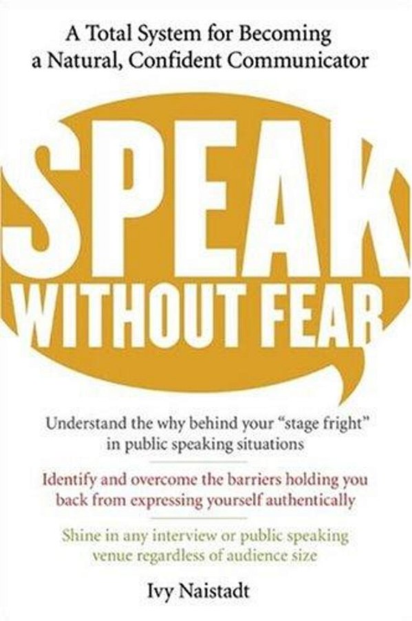 Speak Without Fear: A Total System For Becoming A Natural, Confident Communicator-..