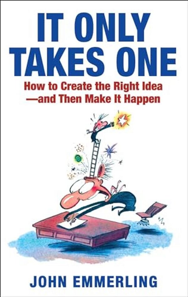 It Only Takes One: How To Create The Right Idea--and Then Make It Happen-..
