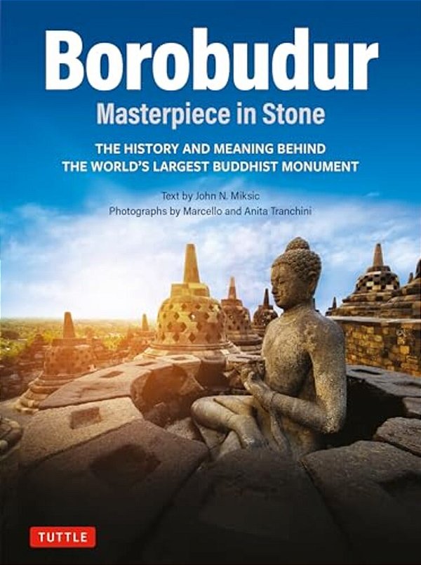 Borobudur: Masterpiece In Stone: The History And Meaning Behind The World's Largest Buddhist Monument (Revised Third Edition)-..