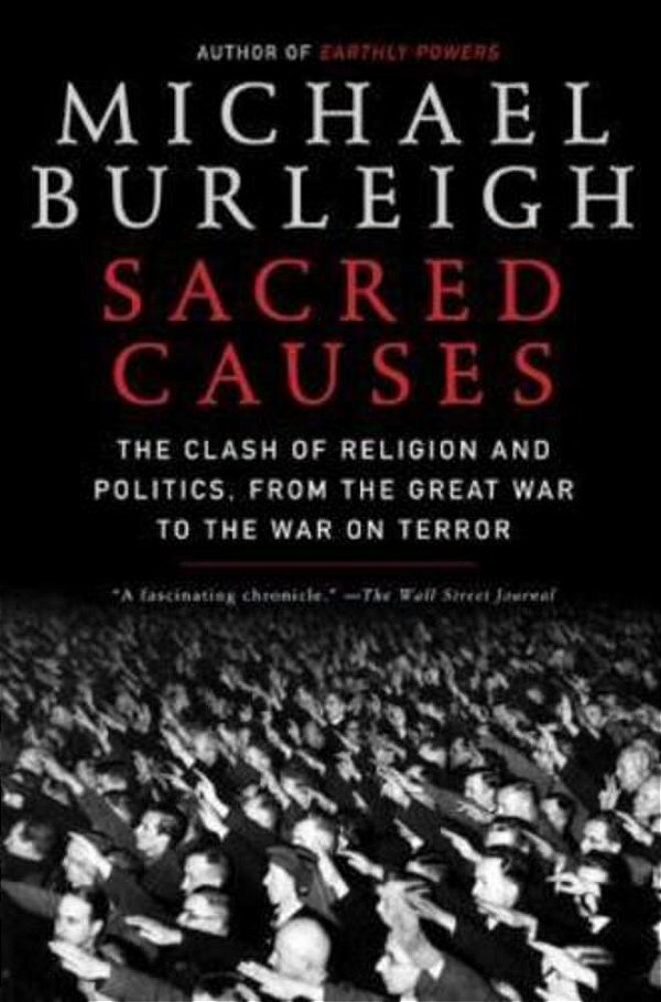 Sacred Causes: The Clash Of Religion And Politics, From The Great War To The War On Terror-..