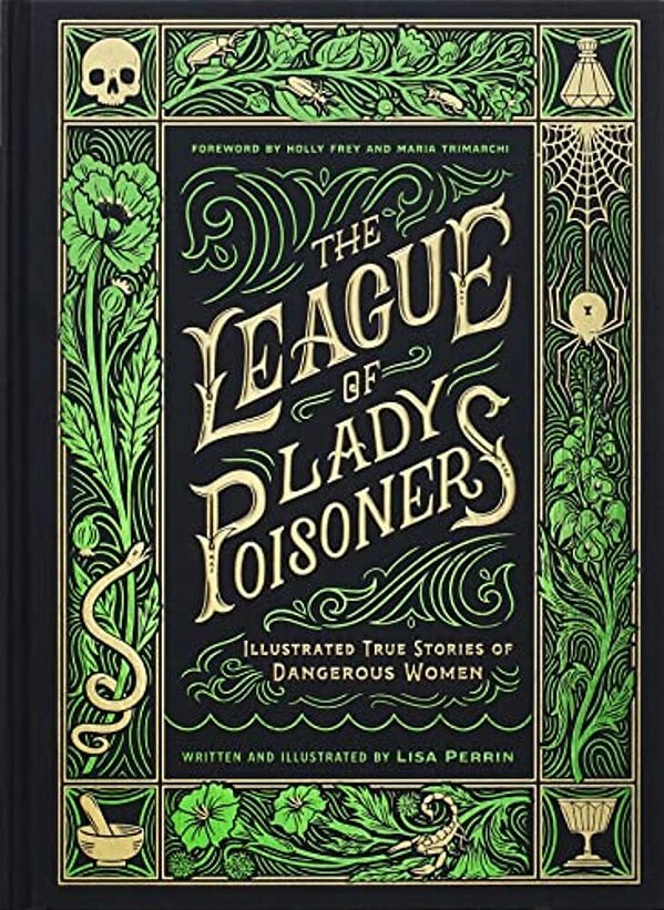 The League Of Lady Poisoners: Illustrated True Stories Of Dangerous Women-..