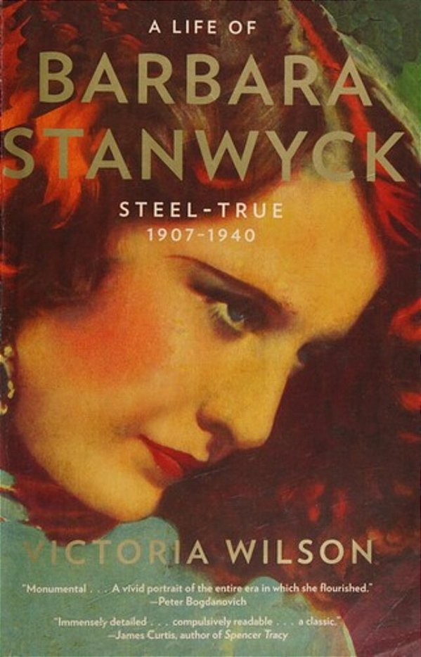 A Life Of Barbara Stanwyck: Steel-True 1907-1940-..
