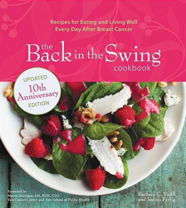 The Back In The Swing Cookbook, 10Th Anniversary Edition: Recipes For Eating And Living Well Every Day After Breast Cancer-..
