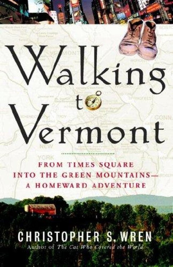 Walking To Vermont: From Times Square Into The Green Mountains -- A Homeward Adventure-..