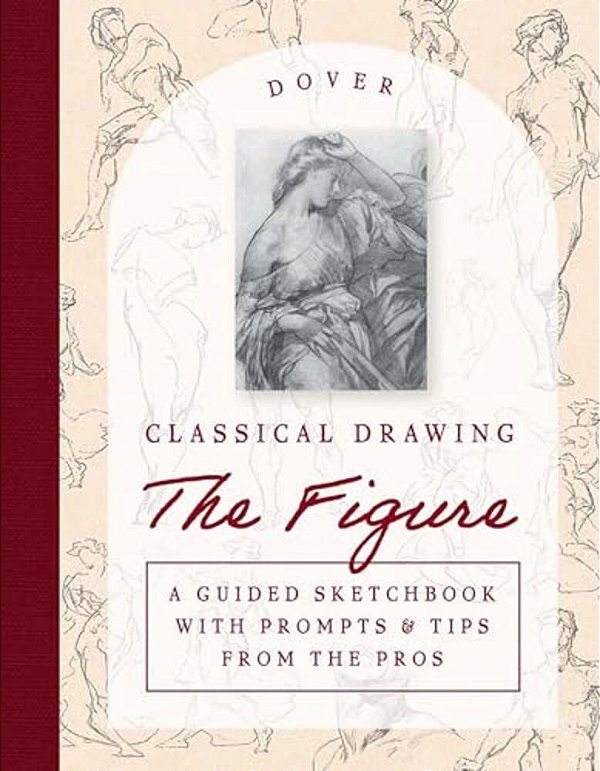Classical Drawing: The Figure: A Guided Sketchbook With Prompts & Tips From The Pros-..