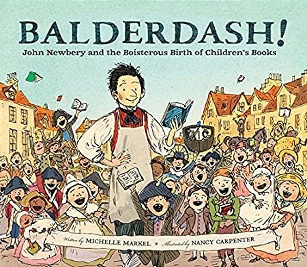 Balderdash!: John Newbery And The Boisterous Birth Of Children's Books (Nonfiction Books For Kids, Early Elementary History Books)-..