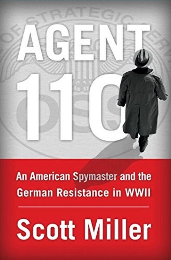 Agent 110: An American Spymaster And The German Resistance In Wwii-..