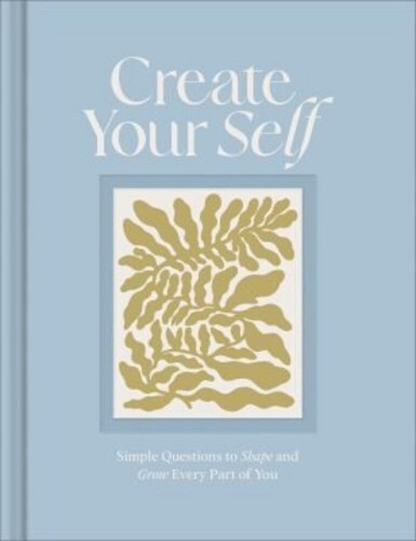 Create Your Self: A Guided Journal To Shape And Grow Every Part Of You-..