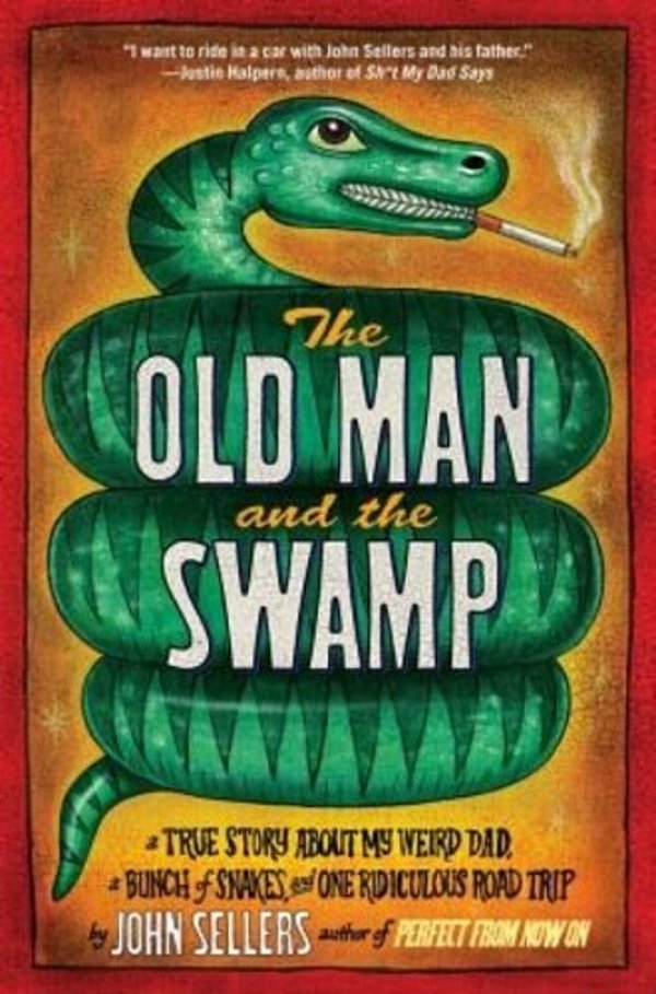 Old Man And The Swamp: A True Story About My Weird Dad, A Bunch Of Snakes, And One Ridiculous Road Trip-..