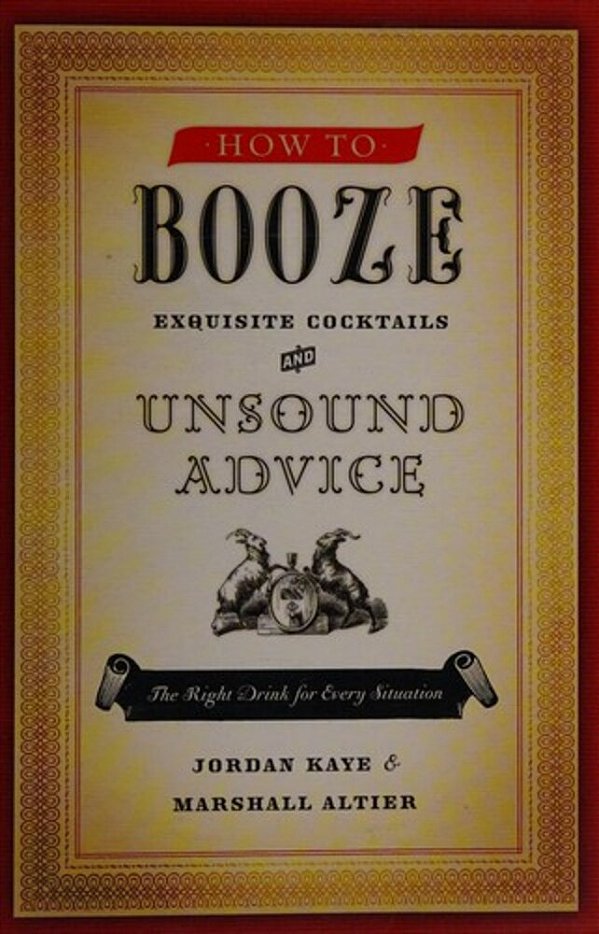How To Booze: Exquisite Cocktails And Unsound Advice-..