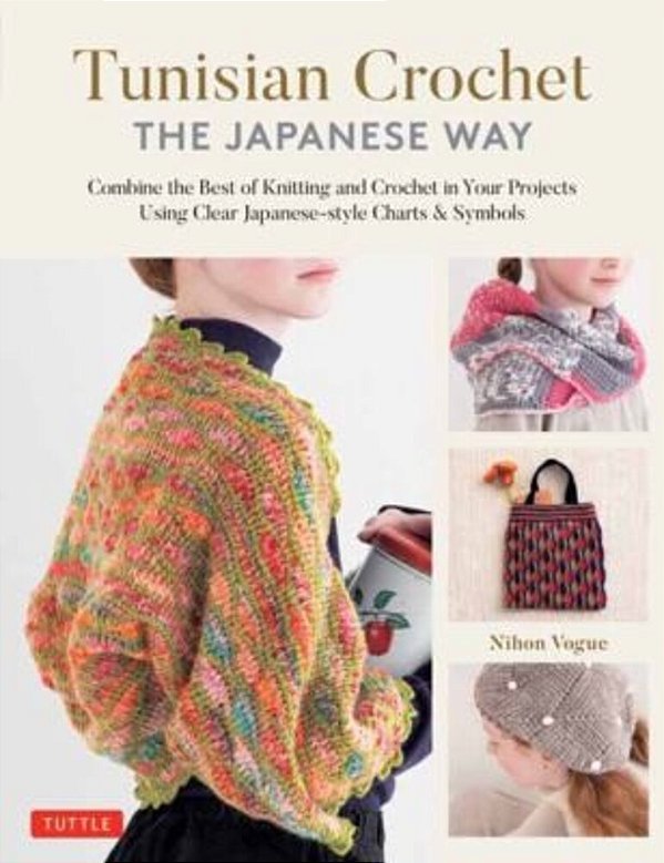 Tunisian Crochet - The Japanese Way: Combine The Best Of Knitting And Crochet Using Clear Japanese-Style Charts & Symbols-..