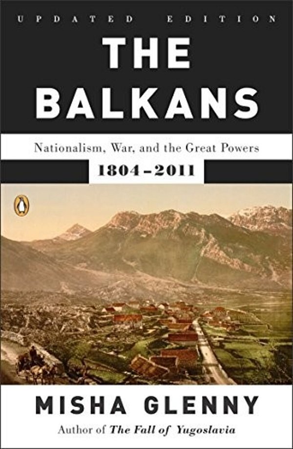 The Balkans: Nationalism, War, And The Great Powers, 1804-2011-..