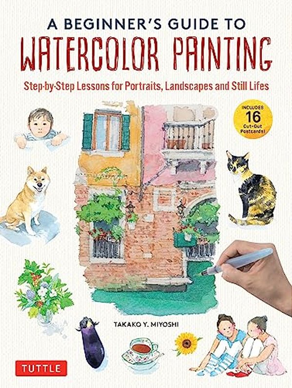 A Beginner's Guide To Watercolor Painting: Step-By-step Lessons For Portraits, Landscapes And Still Lifes (Includes 16 Practice Postcards)-..