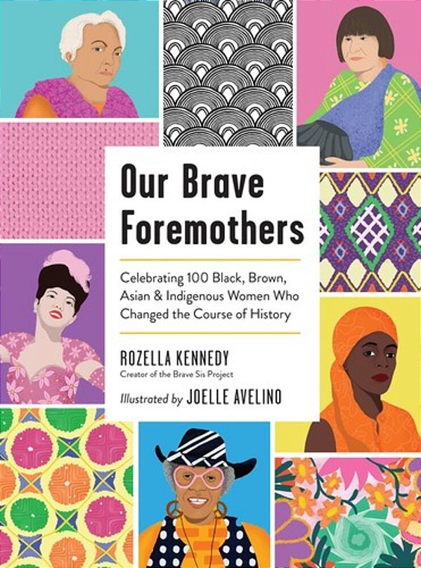 Our Brave Foremothers: Celebrating 100 Black, Brown, Asian, And Indigenous Women Who Changed The Course Of History-..