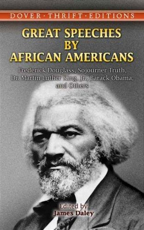 Great Speeches By African Americans: Frederick Douglass, Sojourner Truth, Dr. Martin Luther King, Jr., Barack Obama, And Others-..