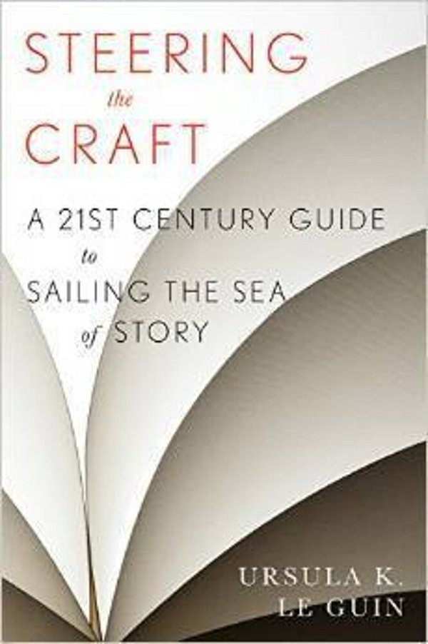 Steering The Craft: A Twenty-First-century Guide To Sailing The Sea Of Story-..